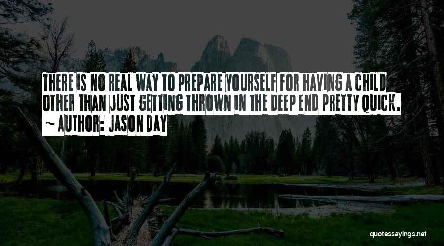 Jason Day Quotes: There Is No Real Way To Prepare Yourself For Having A Child Other Than Just Getting Thrown In The Deep