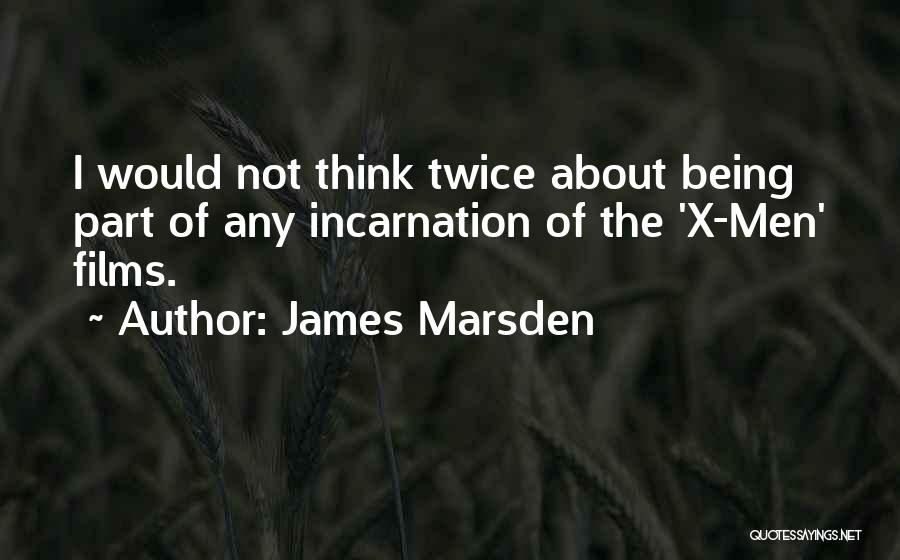 James Marsden Quotes: I Would Not Think Twice About Being Part Of Any Incarnation Of The 'x-men' Films.