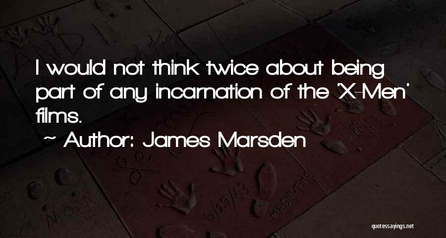 James Marsden Quotes: I Would Not Think Twice About Being Part Of Any Incarnation Of The 'x-men' Films.