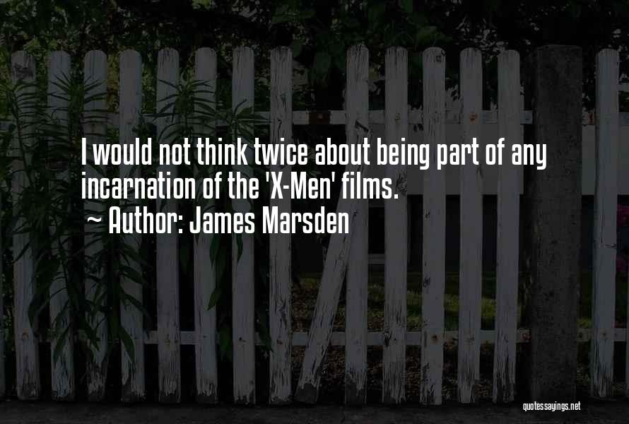 James Marsden Quotes: I Would Not Think Twice About Being Part Of Any Incarnation Of The 'x-men' Films.