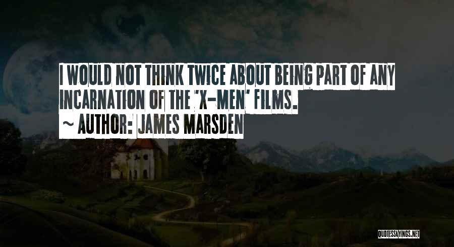 James Marsden Quotes: I Would Not Think Twice About Being Part Of Any Incarnation Of The 'x-men' Films.