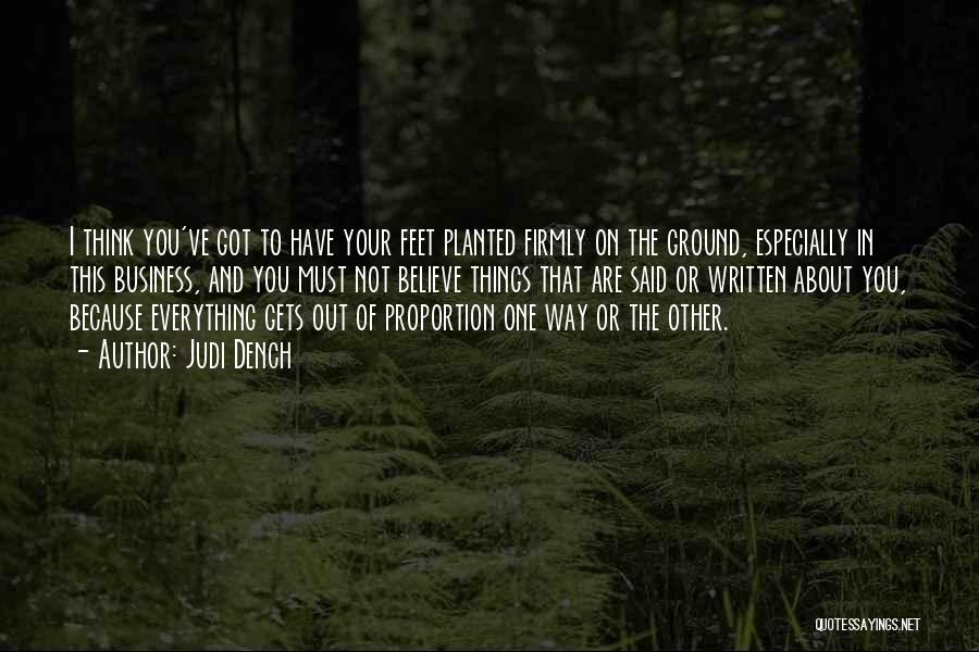 Judi Dench Quotes: I Think You've Got To Have Your Feet Planted Firmly On The Ground, Especially In This Business, And You Must