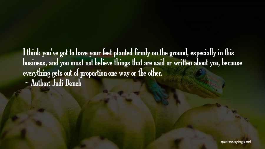 Judi Dench Quotes: I Think You've Got To Have Your Feet Planted Firmly On The Ground, Especially In This Business, And You Must