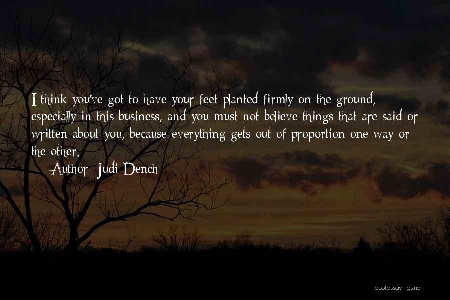Judi Dench Quotes: I Think You've Got To Have Your Feet Planted Firmly On The Ground, Especially In This Business, And You Must