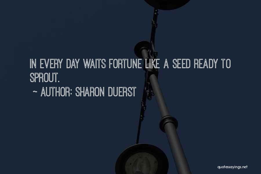 Sharon Duerst Quotes: In Every Day Waits Fortune Like A Seed Ready To Sprout.