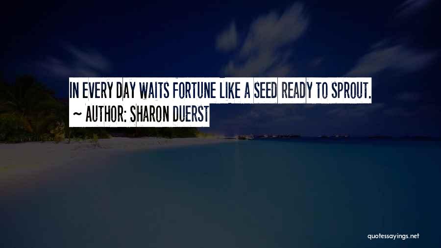 Sharon Duerst Quotes: In Every Day Waits Fortune Like A Seed Ready To Sprout.