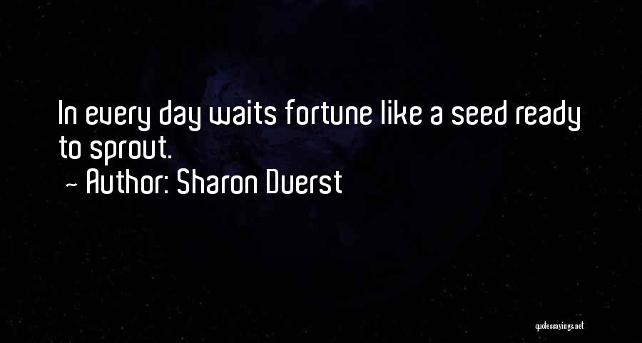 Sharon Duerst Quotes: In Every Day Waits Fortune Like A Seed Ready To Sprout.