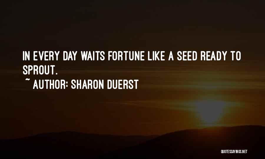 Sharon Duerst Quotes: In Every Day Waits Fortune Like A Seed Ready To Sprout.