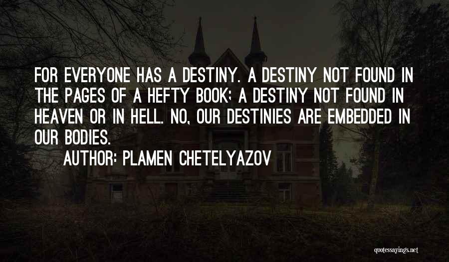 Plamen Chetelyazov Quotes: For Everyone Has A Destiny. A Destiny Not Found In The Pages Of A Hefty Book; A Destiny Not Found