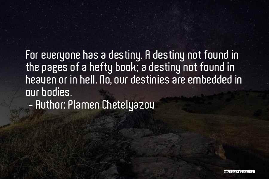 Plamen Chetelyazov Quotes: For Everyone Has A Destiny. A Destiny Not Found In The Pages Of A Hefty Book; A Destiny Not Found