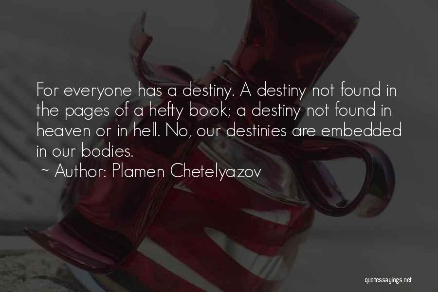 Plamen Chetelyazov Quotes: For Everyone Has A Destiny. A Destiny Not Found In The Pages Of A Hefty Book; A Destiny Not Found