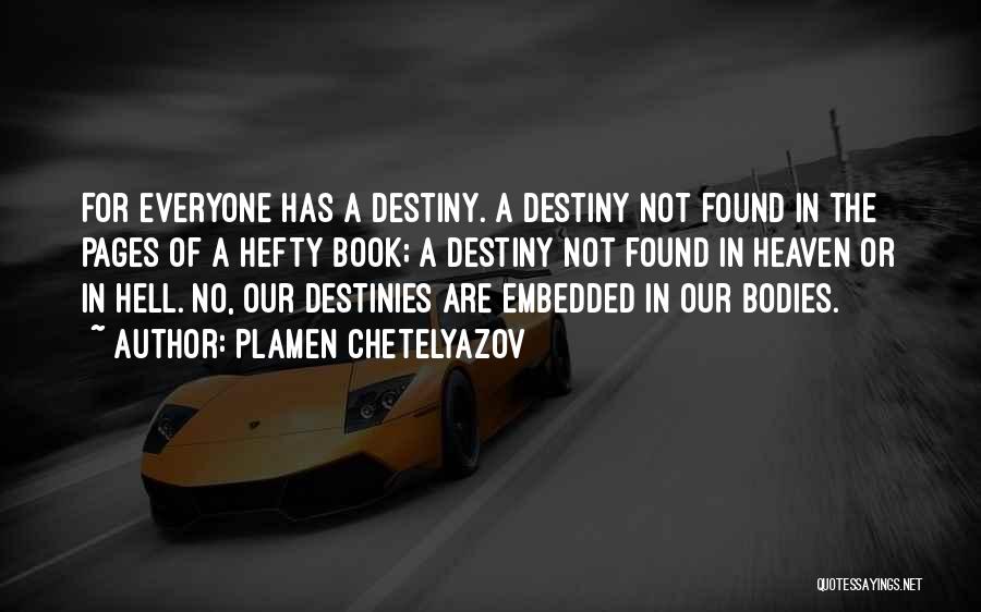 Plamen Chetelyazov Quotes: For Everyone Has A Destiny. A Destiny Not Found In The Pages Of A Hefty Book; A Destiny Not Found