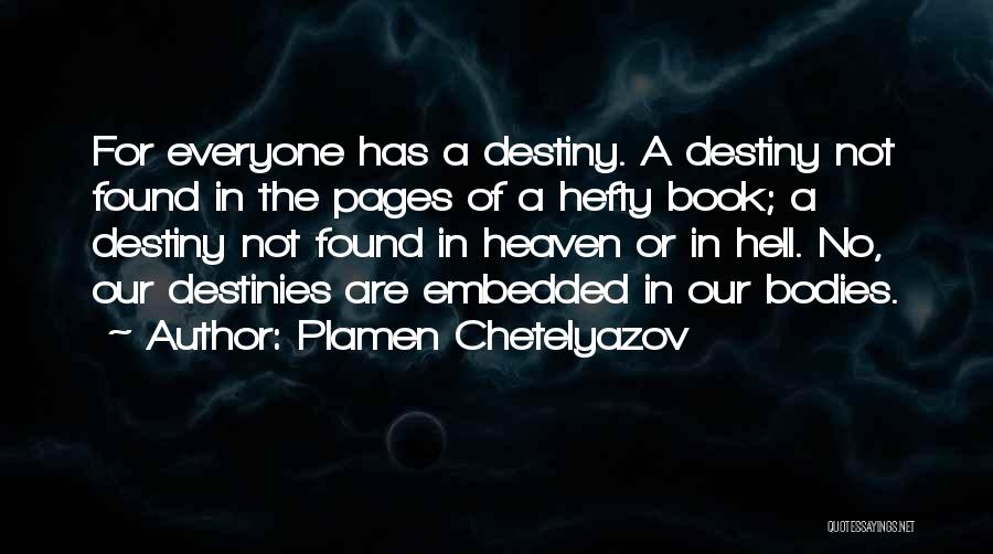 Plamen Chetelyazov Quotes: For Everyone Has A Destiny. A Destiny Not Found In The Pages Of A Hefty Book; A Destiny Not Found