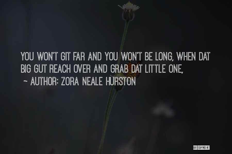 Zora Neale Hurston Quotes: You Won't Git Far And You Won't Be Long, When Dat Big Gut Reach Over And Grab Dat Little One,