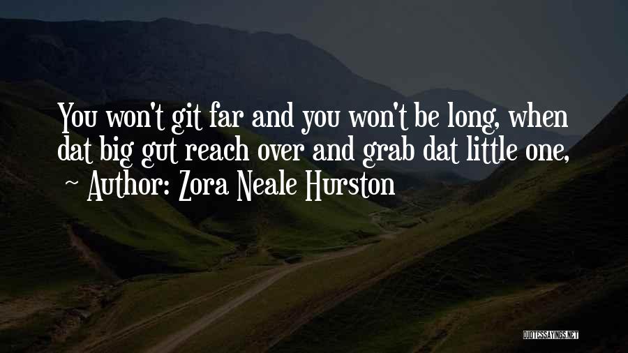 Zora Neale Hurston Quotes: You Won't Git Far And You Won't Be Long, When Dat Big Gut Reach Over And Grab Dat Little One,