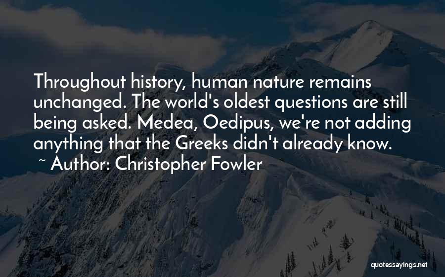 Christopher Fowler Quotes: Throughout History, Human Nature Remains Unchanged. The World's Oldest Questions Are Still Being Asked. Medea, Oedipus, We're Not Adding Anything