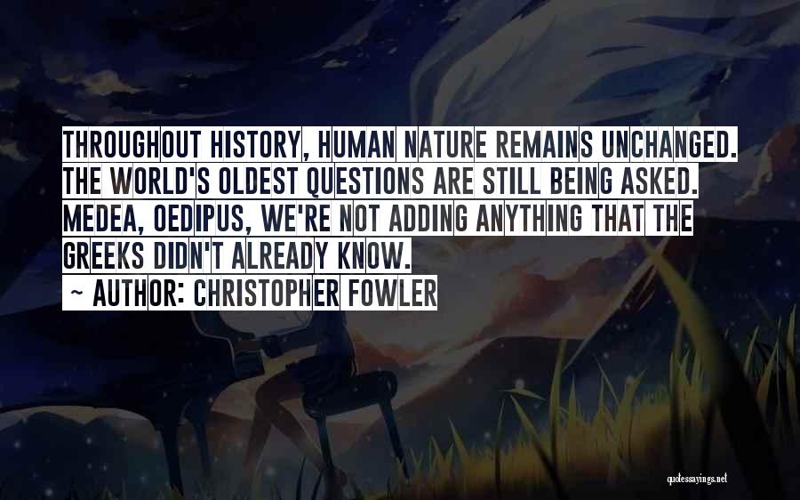 Christopher Fowler Quotes: Throughout History, Human Nature Remains Unchanged. The World's Oldest Questions Are Still Being Asked. Medea, Oedipus, We're Not Adding Anything