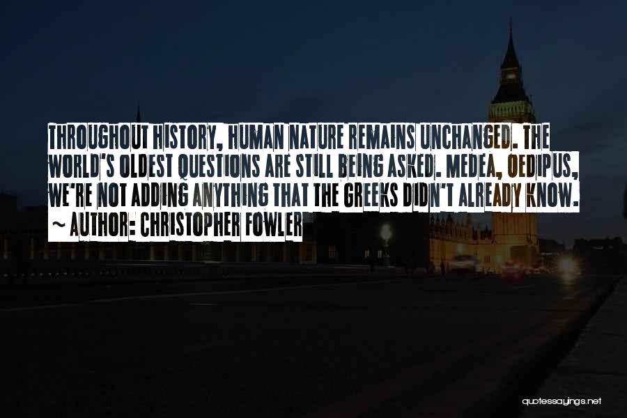 Christopher Fowler Quotes: Throughout History, Human Nature Remains Unchanged. The World's Oldest Questions Are Still Being Asked. Medea, Oedipus, We're Not Adding Anything