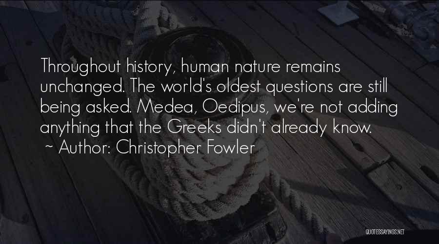 Christopher Fowler Quotes: Throughout History, Human Nature Remains Unchanged. The World's Oldest Questions Are Still Being Asked. Medea, Oedipus, We're Not Adding Anything