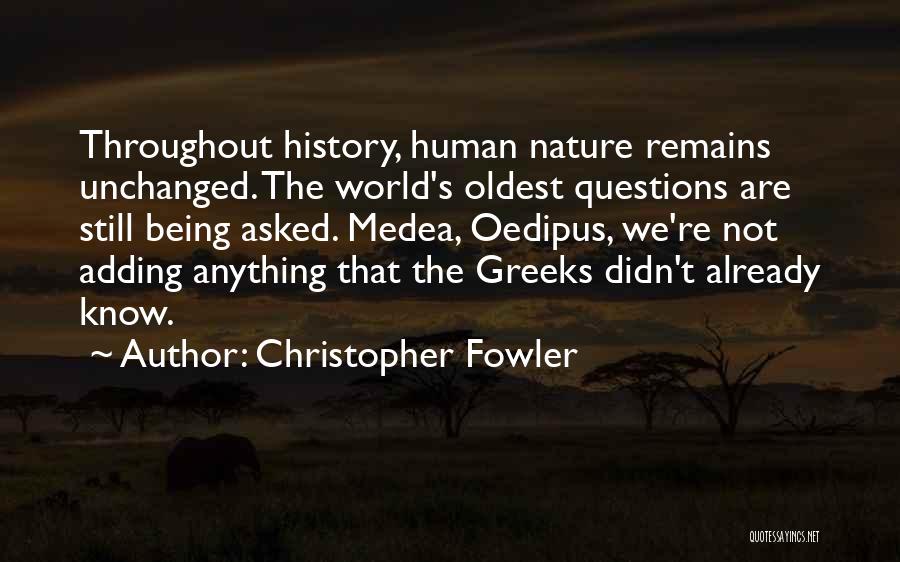 Christopher Fowler Quotes: Throughout History, Human Nature Remains Unchanged. The World's Oldest Questions Are Still Being Asked. Medea, Oedipus, We're Not Adding Anything