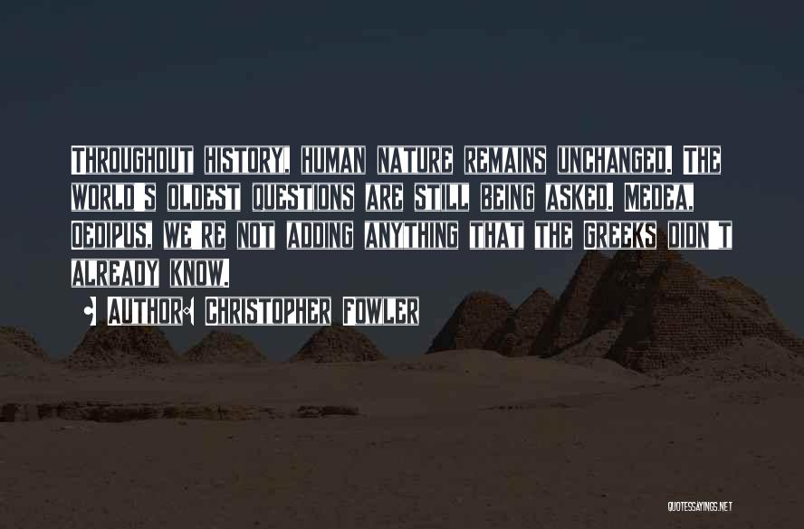 Christopher Fowler Quotes: Throughout History, Human Nature Remains Unchanged. The World's Oldest Questions Are Still Being Asked. Medea, Oedipus, We're Not Adding Anything