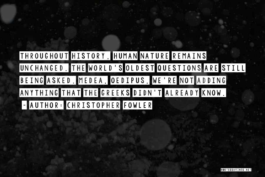 Christopher Fowler Quotes: Throughout History, Human Nature Remains Unchanged. The World's Oldest Questions Are Still Being Asked. Medea, Oedipus, We're Not Adding Anything