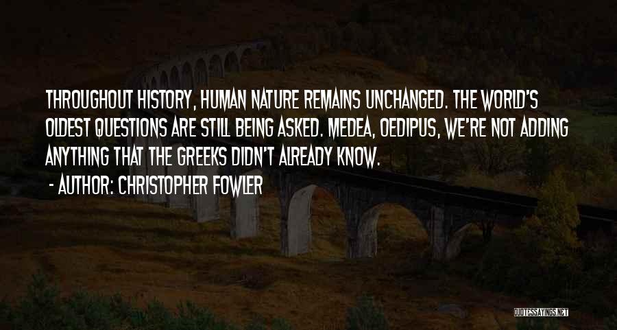 Christopher Fowler Quotes: Throughout History, Human Nature Remains Unchanged. The World's Oldest Questions Are Still Being Asked. Medea, Oedipus, We're Not Adding Anything