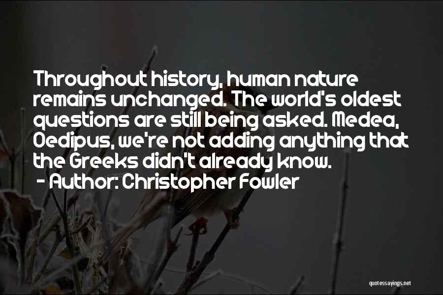 Christopher Fowler Quotes: Throughout History, Human Nature Remains Unchanged. The World's Oldest Questions Are Still Being Asked. Medea, Oedipus, We're Not Adding Anything