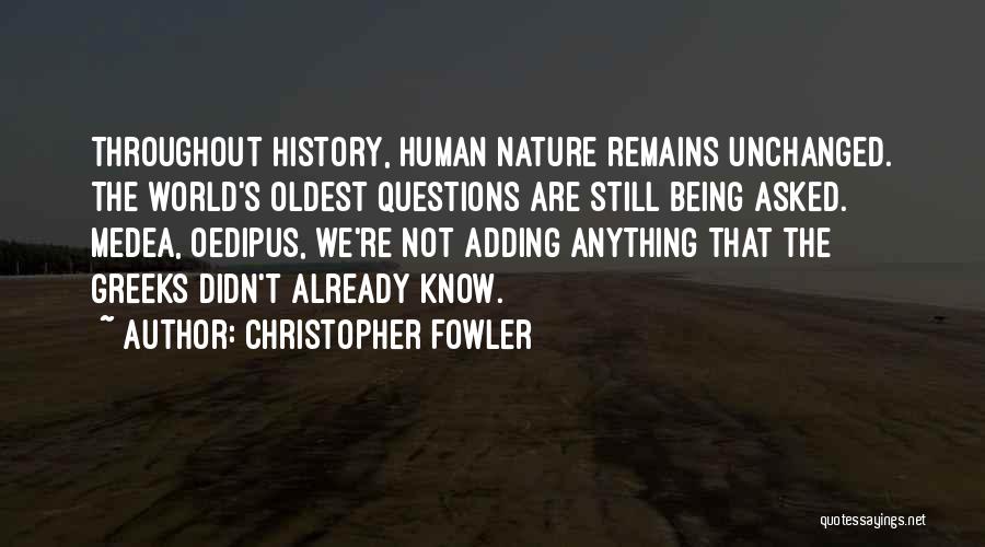 Christopher Fowler Quotes: Throughout History, Human Nature Remains Unchanged. The World's Oldest Questions Are Still Being Asked. Medea, Oedipus, We're Not Adding Anything