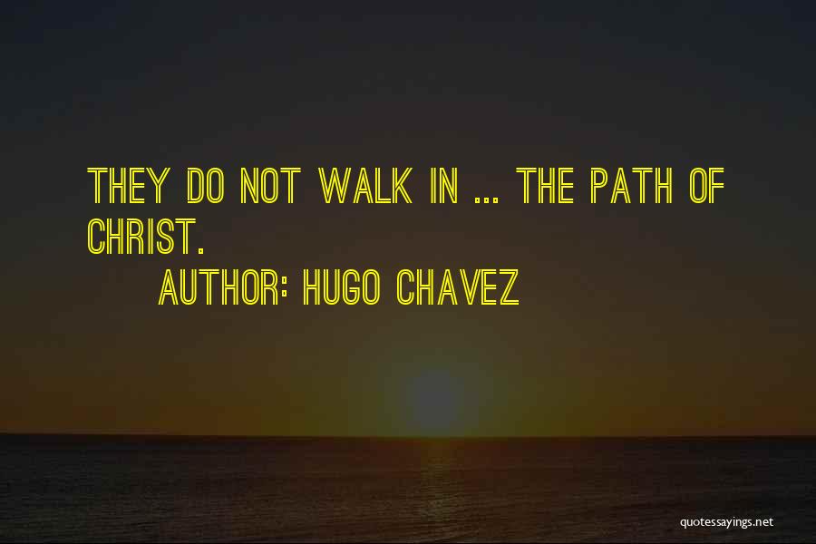 Hugo Chavez Quotes: They Do Not Walk In ... The Path Of Christ.