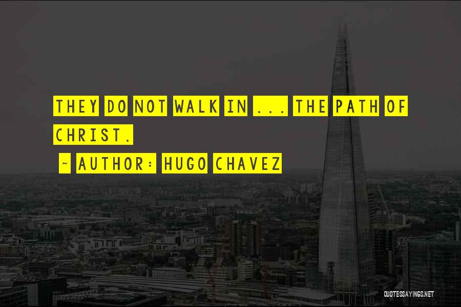 Hugo Chavez Quotes: They Do Not Walk In ... The Path Of Christ.