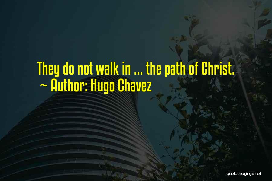 Hugo Chavez Quotes: They Do Not Walk In ... The Path Of Christ.