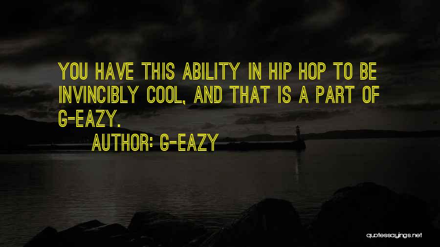 G-Eazy Quotes: You Have This Ability In Hip Hop To Be Invincibly Cool, And That Is A Part Of G-eazy.