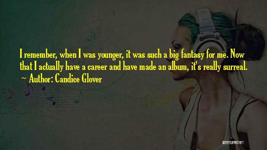 Candice Glover Quotes: I Remember, When I Was Younger, It Was Such A Big Fantasy For Me. Now That I Actually Have A