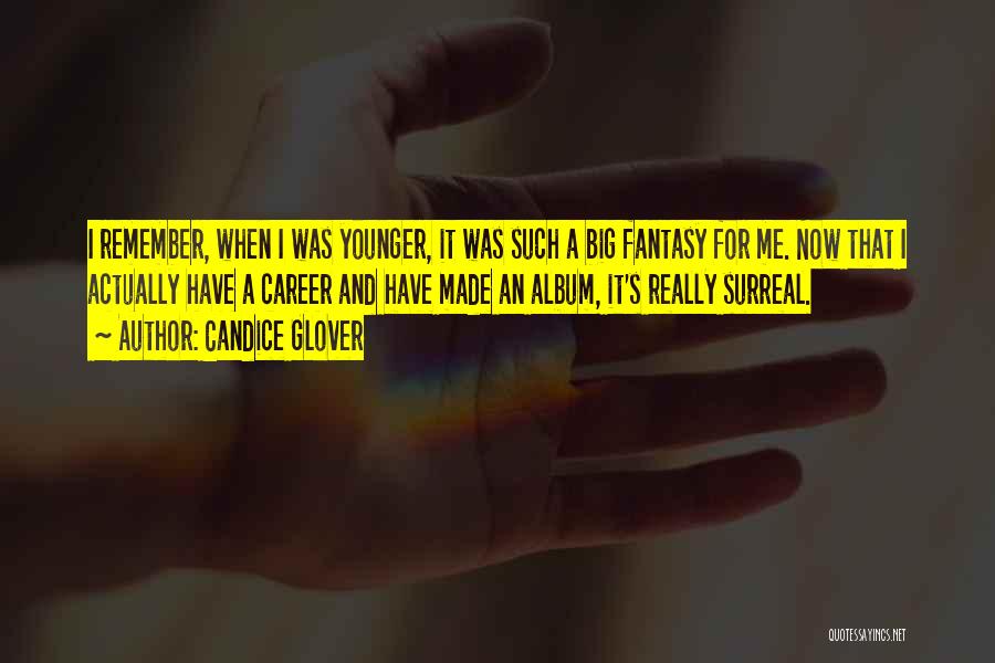 Candice Glover Quotes: I Remember, When I Was Younger, It Was Such A Big Fantasy For Me. Now That I Actually Have A