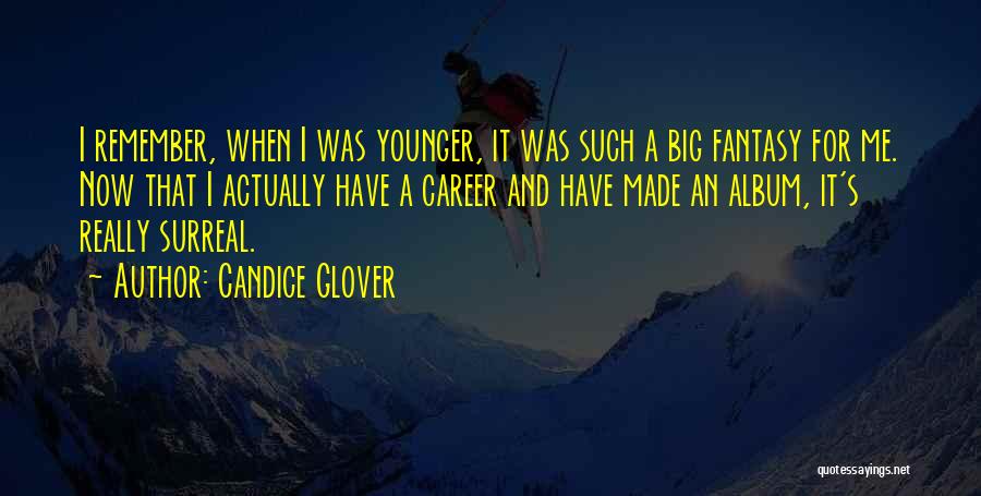 Candice Glover Quotes: I Remember, When I Was Younger, It Was Such A Big Fantasy For Me. Now That I Actually Have A