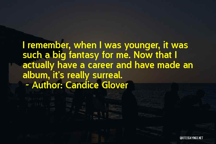 Candice Glover Quotes: I Remember, When I Was Younger, It Was Such A Big Fantasy For Me. Now That I Actually Have A