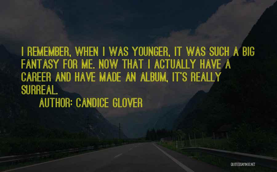 Candice Glover Quotes: I Remember, When I Was Younger, It Was Such A Big Fantasy For Me. Now That I Actually Have A