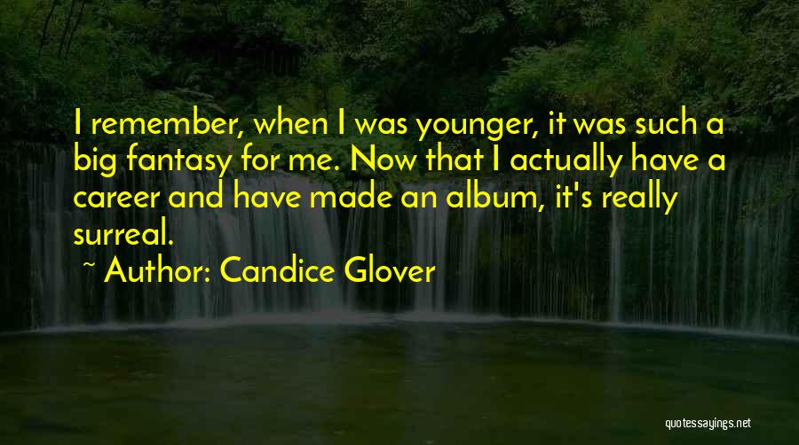 Candice Glover Quotes: I Remember, When I Was Younger, It Was Such A Big Fantasy For Me. Now That I Actually Have A