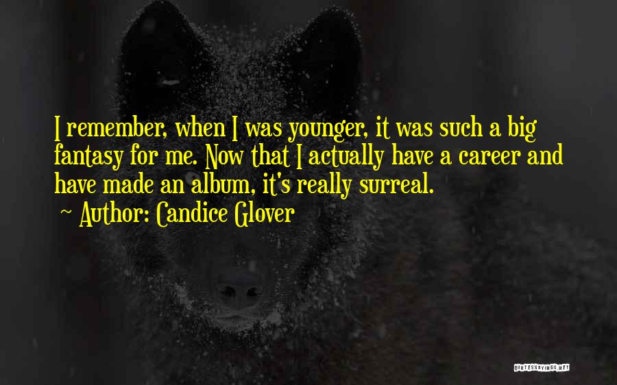 Candice Glover Quotes: I Remember, When I Was Younger, It Was Such A Big Fantasy For Me. Now That I Actually Have A