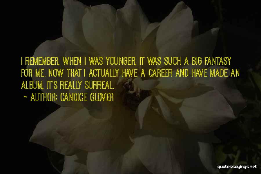 Candice Glover Quotes: I Remember, When I Was Younger, It Was Such A Big Fantasy For Me. Now That I Actually Have A