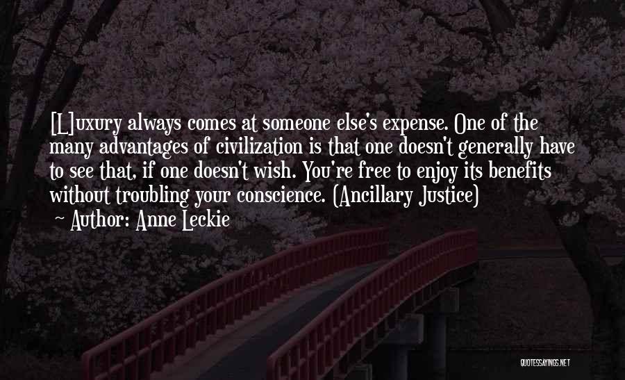 Anne Leckie Quotes: [l]uxury Always Comes At Someone Else's Expense. One Of The Many Advantages Of Civilization Is That One Doesn't Generally Have