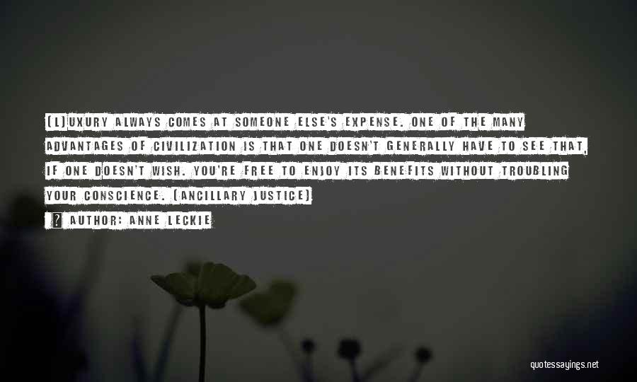 Anne Leckie Quotes: [l]uxury Always Comes At Someone Else's Expense. One Of The Many Advantages Of Civilization Is That One Doesn't Generally Have