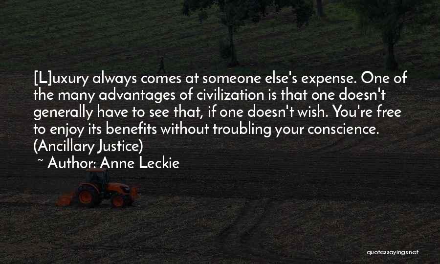 Anne Leckie Quotes: [l]uxury Always Comes At Someone Else's Expense. One Of The Many Advantages Of Civilization Is That One Doesn't Generally Have
