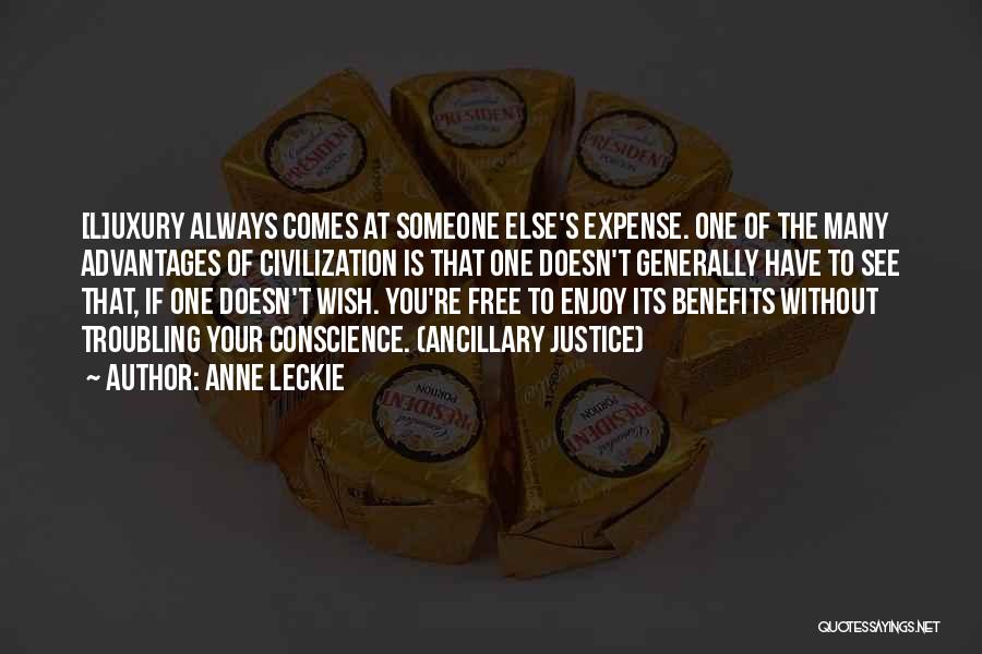 Anne Leckie Quotes: [l]uxury Always Comes At Someone Else's Expense. One Of The Many Advantages Of Civilization Is That One Doesn't Generally Have
