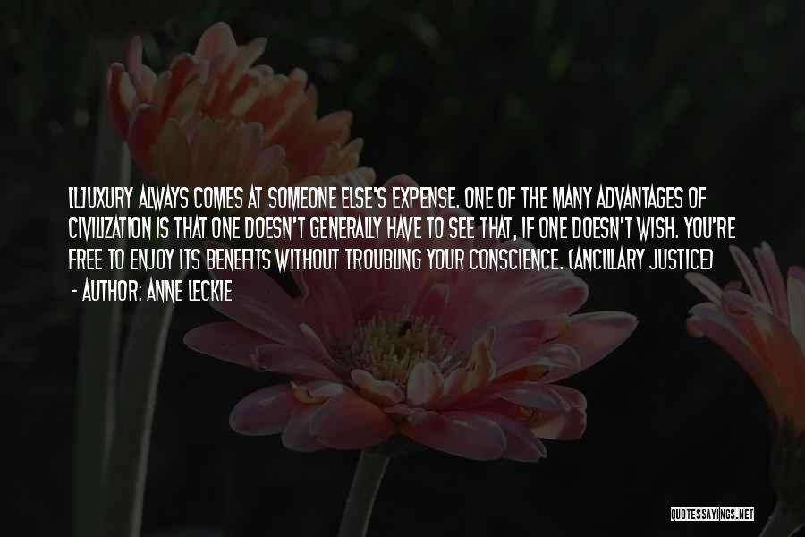 Anne Leckie Quotes: [l]uxury Always Comes At Someone Else's Expense. One Of The Many Advantages Of Civilization Is That One Doesn't Generally Have