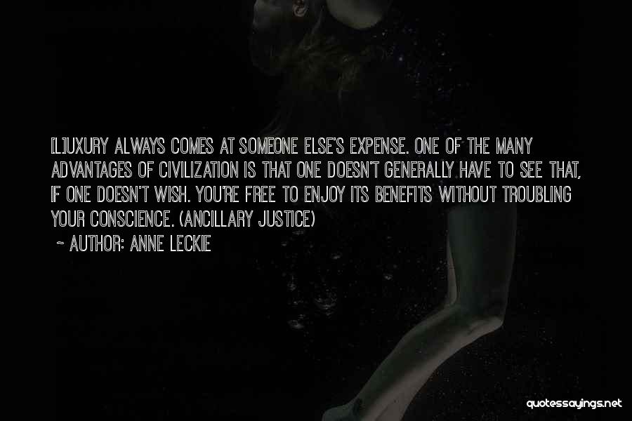 Anne Leckie Quotes: [l]uxury Always Comes At Someone Else's Expense. One Of The Many Advantages Of Civilization Is That One Doesn't Generally Have