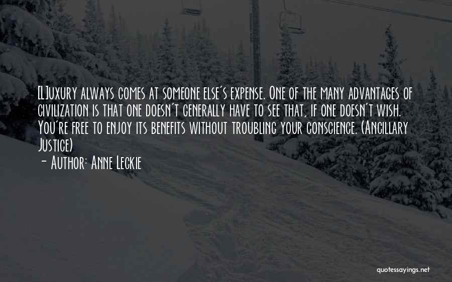 Anne Leckie Quotes: [l]uxury Always Comes At Someone Else's Expense. One Of The Many Advantages Of Civilization Is That One Doesn't Generally Have