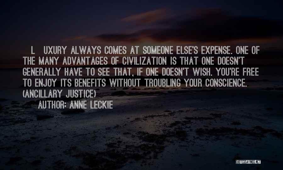 Anne Leckie Quotes: [l]uxury Always Comes At Someone Else's Expense. One Of The Many Advantages Of Civilization Is That One Doesn't Generally Have
