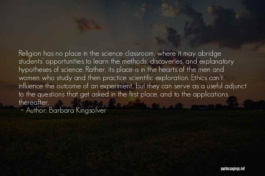 Barbara Kingsolver Quotes: Religion Has No Place In The Science Classroom, Where It May Abridge Students' Opportunities To Learn The Methods, Discoveries, And